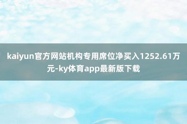 kaiyun官方网站机构专用席位净买入1252.61万元-ky体育app最新版下载