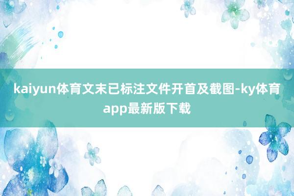 kaiyun体育文末已标注文件开首及截图-ky体育app最新版下载