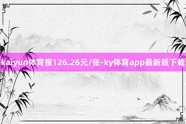 kaiyun体育报126.26元/张-ky体育app最新版下载