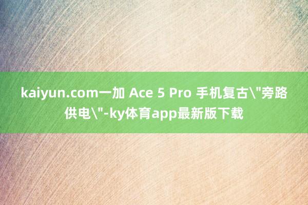 kaiyun.com一加 Ace 5 Pro 手机复古